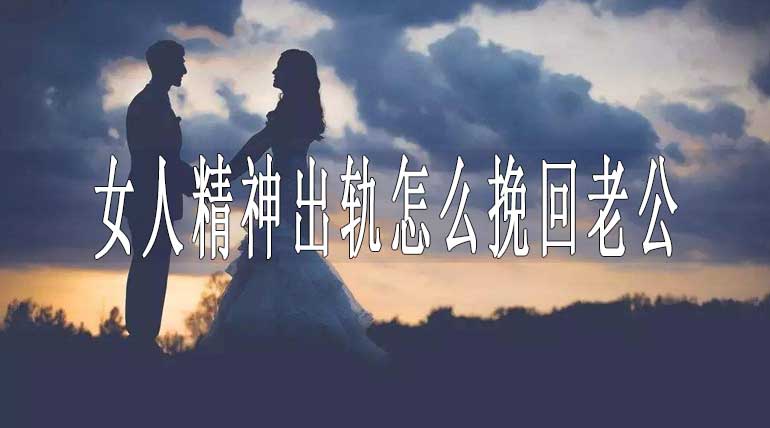 女人精神出軌怎么挽回老公